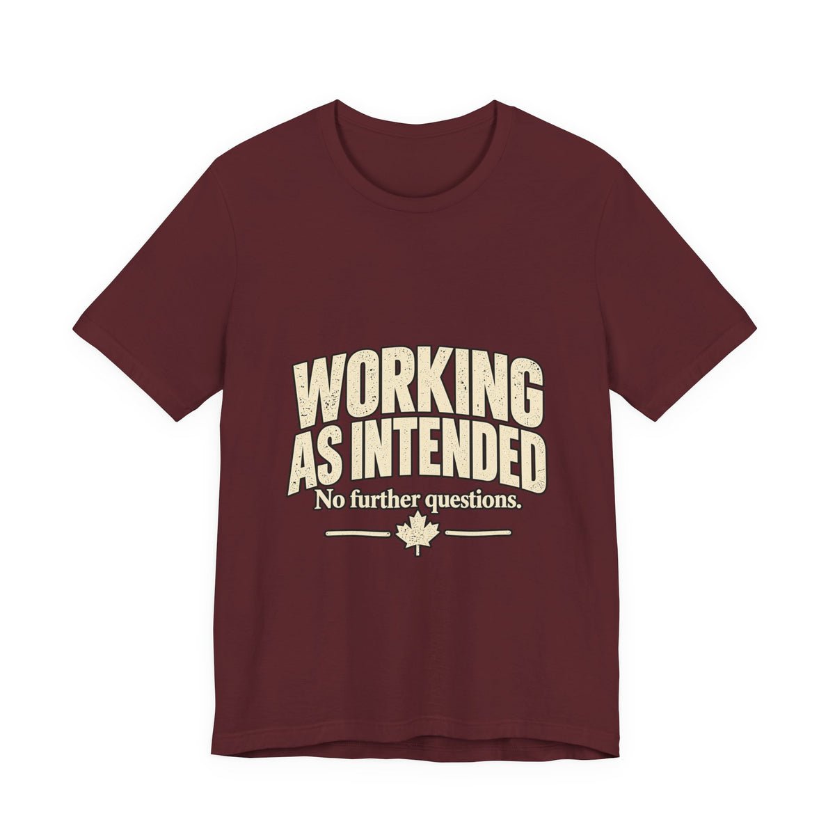 Front of maroon Working As Intended T-shirt with distressed cream lettering, No further questions and a maple leaf.